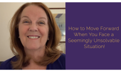 How to Move Forward When You Face a Seemingly Unsolvable Situation!